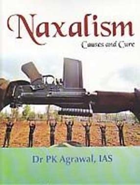 Naxalism: Causes and Cure, , P.K. Agrawal, Manas Publications, 8170493631