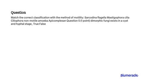 SOLVED: Match the correct classification with the method of motility: Sarcodina - amoeba (non ...