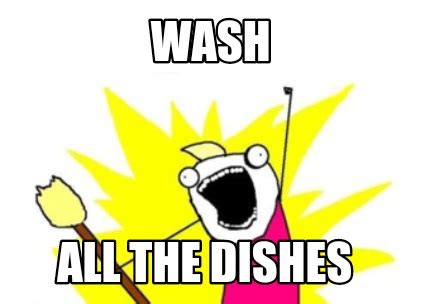 Meme Maker - wash all the dishes Meme Generator!