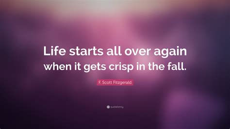 F. Scott Fitzgerald Quote: “Life starts all over again when it gets ...