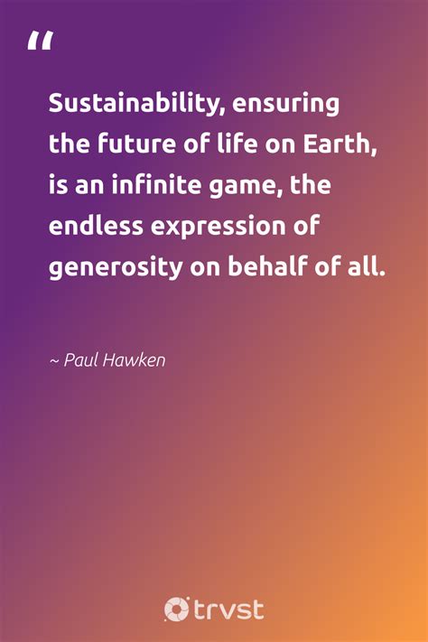 "Sustainability, ensuring the future of life on Earth, is an infinite ...