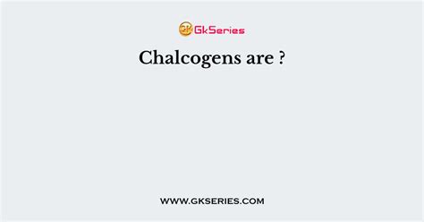 Chalcogens are