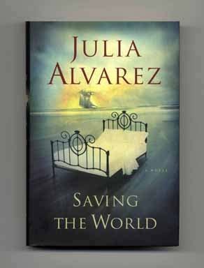 Saving The World - 1st Edition/1st Printing | Julia Alvarez | Books Tell You Why, Inc