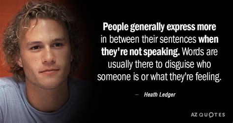 Heath Ledger quote: People generally express more in between their sentences when they're not ...