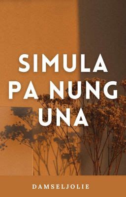 Simula Pa Nung Una // (Completed) - jols - Wattpad