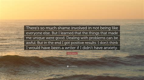 Jenny Lawson Quote: “There’s so much shame involved in not being like everyone else. But I ...