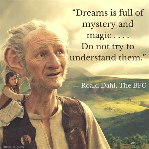 “Dreams is full of mystery and magic . . . . Do not try to understand them.” ― Roald Dahl, The ...