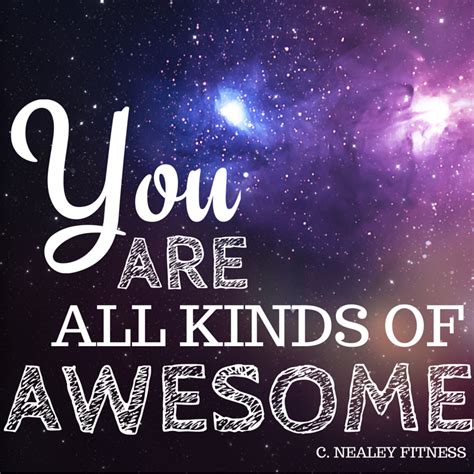 You are all kinds of awesome. C. Nealey Fitness | Motivational quotes, Motivation, Team beachbody