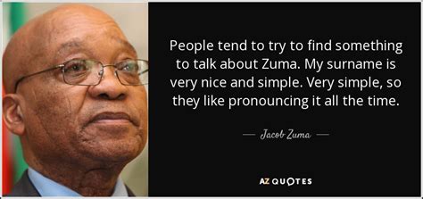 Jacob Zuma quote: People tend to try to find something to talk about...