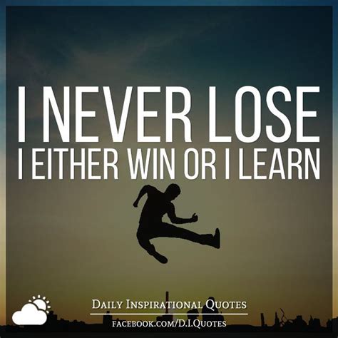 I never lose. I either win or I learn. | I never lose, Daily inspiration quotes, Inspirational ...