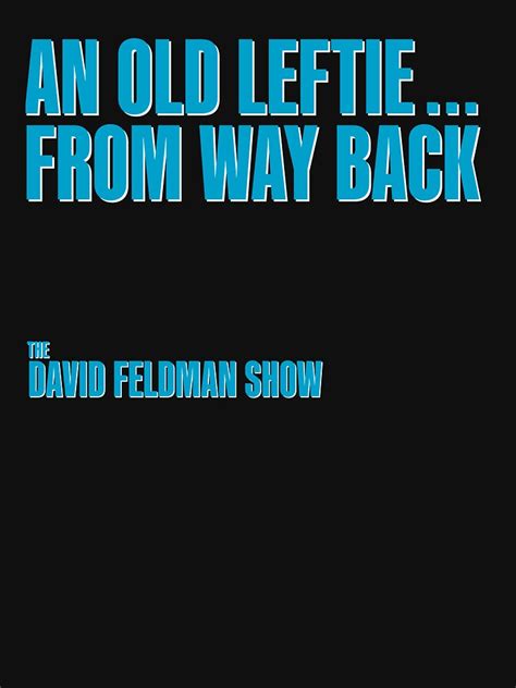 "An Old Leftie...From Way Back" T-shirt for Sale by feldman-merch | Redbubble | david feldman ...