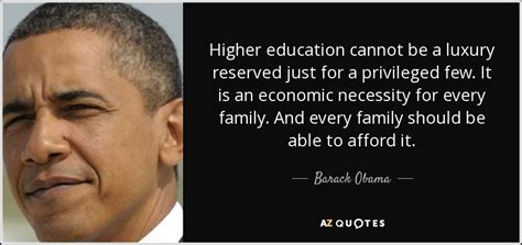 Barack Obama quote: Higher education cannot be a luxury reserved just for a...