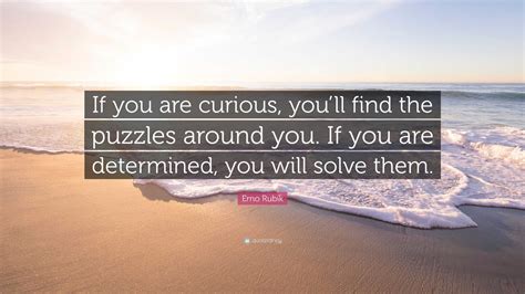 Erno Rubik Quote: “If you are curious, you’ll find the puzzles around you. If you are determined ...