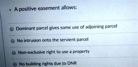 SOLVED: A positive easement allows: O Dominant parcel gives some use of adjoining parcel O No ...