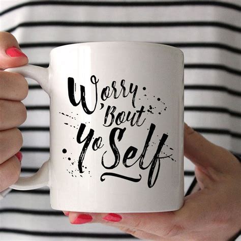 Ceramic Quote Coffee & Tea Mug - Worry 'Bout Yo Self | Mugs, Tea mugs ...