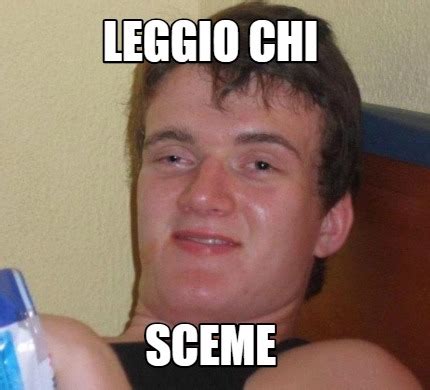 Meme Creator - Funny leggio chi sceme Meme Generator at MemeCreator.org!