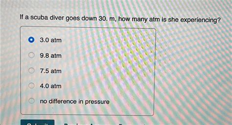 Solved If a scuba diver goes down 30.m, ﻿how many atm is she | Chegg.com