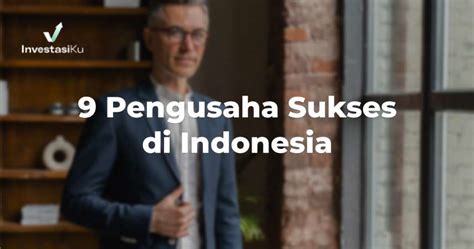 9 Pengusaha Sukses di Indonesia | InvestasiKu