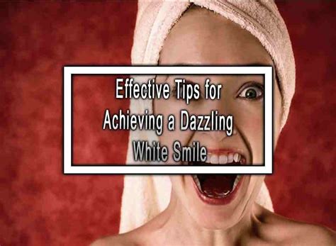 Effective Tips for Achieving a Dazzling White Smile