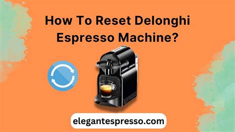 How To Reset Delonghi Espresso Machine? Best Method