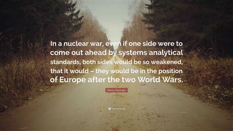 Henry Kissinger Quote: “In a nuclear war, even if one side were to come ...