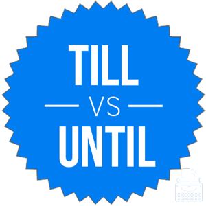 Till vs. Until – What’s the Difference? - Writing Explained