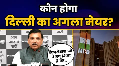 Sanjay Singh ने Delhi के नए Mayor के नाम का किया ऐलान | Delhi MCD Mayor Election | Aam Aadmi ...