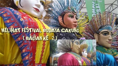 MELIHAT FESTIVAL BUDAYA CAKUNG ( BAGIAN KE : 2 ) - YouTube