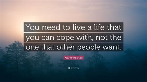 Katherine May Quote: “You need to live a life that you can cope with ...