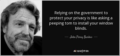 John Perry Barlow quote: Relying on the government to protect your privacy is like...