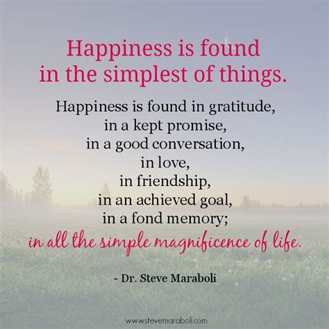 "Happiness is found in the simplest of things. Happiness is found in gratitude, in a kept ...