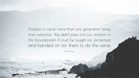 Ronald Reagan Quote: “Freedom is never more than one generation away ...