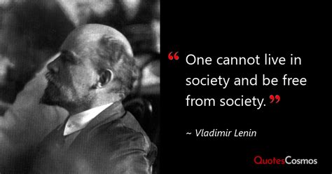 “One cannot live in society and be…” Vladimir Lenin Quote