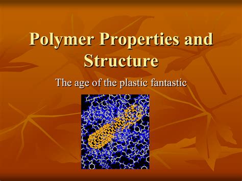 Polymer Properties and Structure The age of the plastic fantastic