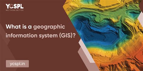 What is a Geographic Information System (GIS)? YCSPL