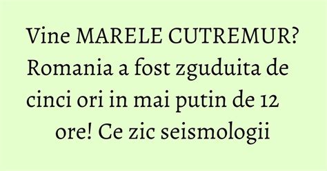 Vine MARELE CUTREMUR? Romania a fost zguduita de cinci ori in mai putin de 12 ore! Ce zic ...