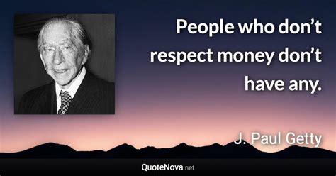 People who don’t respect money don’t have any.