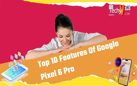 Top 10 Features Of Google Pixel 6 Pro - Techyv.com