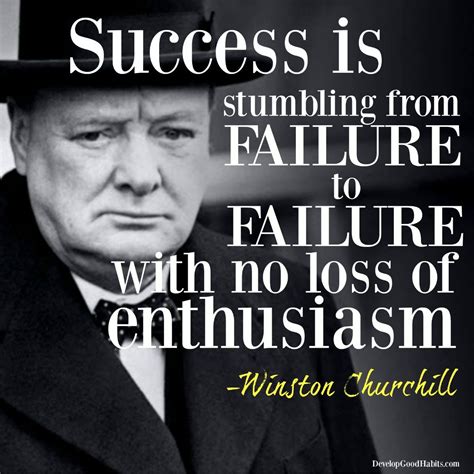 Success is stumbling from failure to failure with no loss of enthusiasm ...