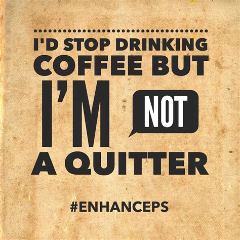 I’d stop drinking coffee, but I’m not a quitter #quote | Coffee drinks, Quitters