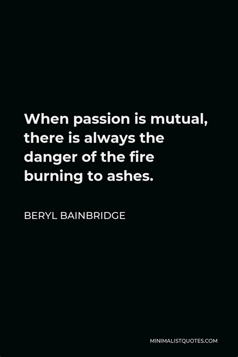 Beryl Bainbridge Quote: When passion is mutual, there is always the ...