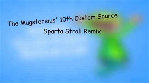 The Mugsterious' 10th Custom Source - Sparta Stroll Remix - YouTube