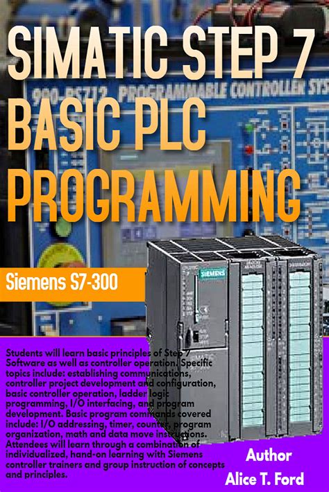 SIMATIC STEP 7 BASIC PLC PROGRAMMING: Siemens S7-300 by ALICE T FORD | Goodreads