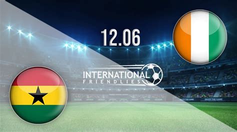 Ghana vs Ivory Coast Prediction: Friendlies | 12.06.2021 - 22bet