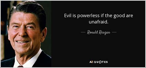 Ronald Reagan quote: Evil is powerless if the good are unafraid.