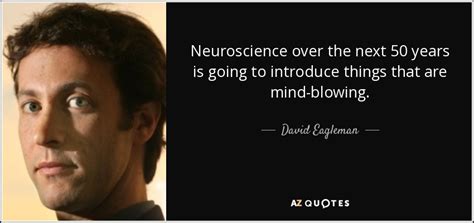 David Eagleman quote: Neuroscience over the next 50 years is going to ...