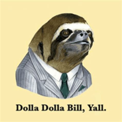 Dolla Dolla Bill Y'all Sloth | Know Your Meme