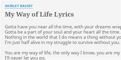 "MY WAY OF LIFE" LYRICS by SHIRLEY BASSEY: Gotta have you near...