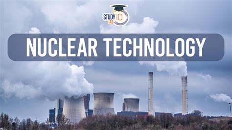 Nuclear Technology, History, Development, Uses, Pros and Cons