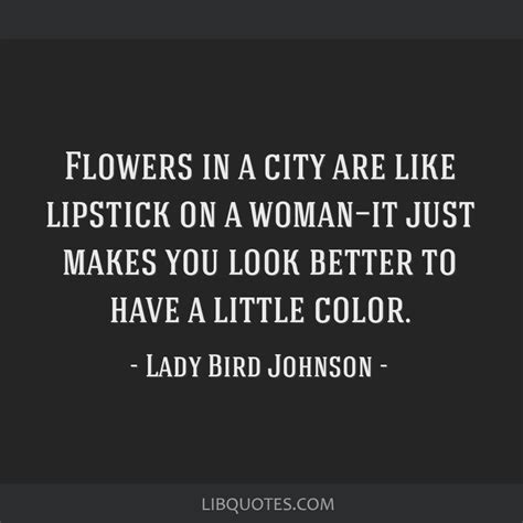 Flowers in a city are like lipstick on a woman—it just...